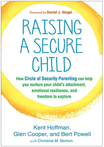 cover image Raising a Secure Child: How Circle of Security Parenting Can Help You Nurture Your Child’s Attachment, Emotional Resilience, and Freedom to Explore