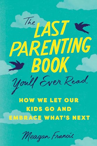 cover image The Last Parenting Book You’ll Ever Read: How We Let Our Kids Go and Embrace What’s Next