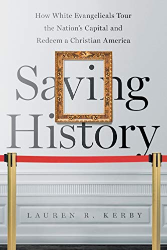 cover image Saving History: How White Evangelicals Tour the Nation’s Capital and Redeem a Christian America