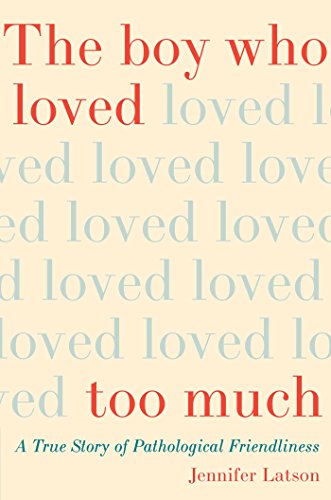 cover image The Boy Who Loved Too Much: A True Story of Pathological Friendliness 