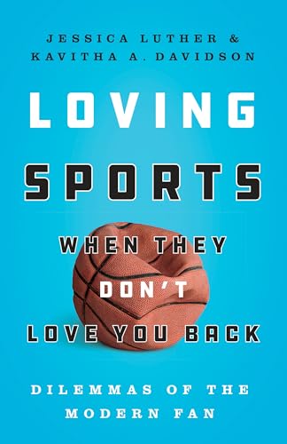 cover image Loving Sports When They Don’t Love You Back: Dilemmas of the Modern Fan