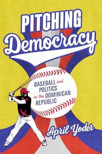 cover image Pitching Democracy: Baseball and Politics in the Dominican Republic