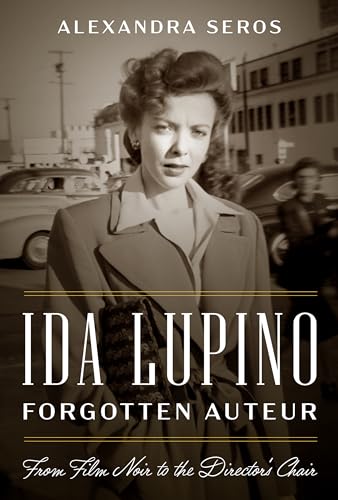 cover image Ida Lupino, Forgotten Auteur: From Film Noir to the Director’s Chair