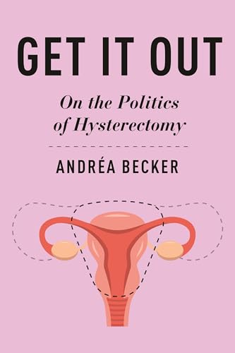 cover image Get It Out: On the Politics of Hysterectomy