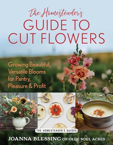 cover image The Homesteader’s Guide to Cut Flowers: Growing Beautiful Versatile Blooms for Pantry, Pleasure & Profit
