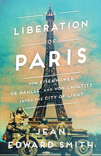 cover image The Liberation of Paris: How Eisenhower, de Gaulle, and von Choltitz Saved the City of Light