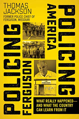 cover image Policing Ferguson, Policing America: What Really Happened—and What the Country Can Learn from It