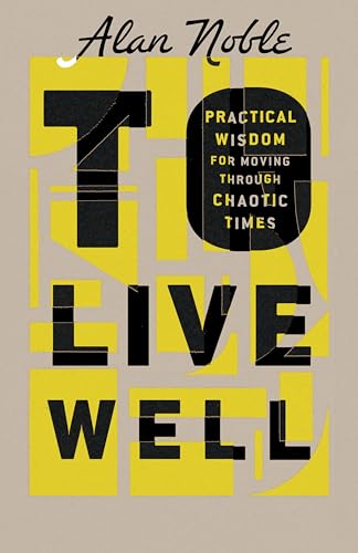 cover image To Live Well: Practical Wisdom for Moving Through Chaotic Times
