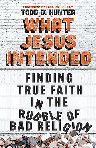 cover image What Jesus Intended: Finding True Faith in the Rubble of Bad Religion 