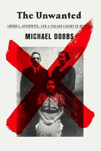 cover image The Unwanted: America, Auschwitz, and a Village Caught in Between