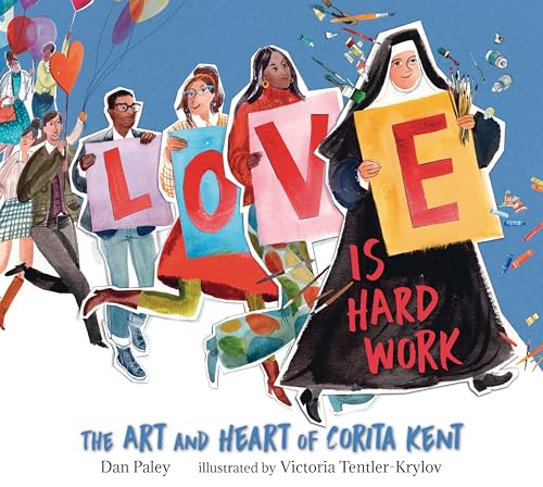 cover image Love Is Hard Work: The Art and Heart of Corita Kent