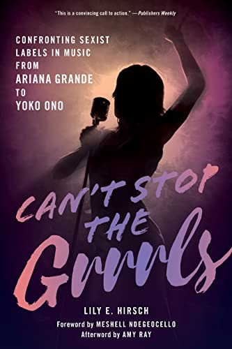 cover image Can’t Stop the Grrrls: Confronting Sexist Labels in Music from Ariana Grande to Yoko Ono
