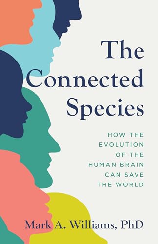 cover image The Connected Species: How the Evolution of the Human Brain Can Save the World