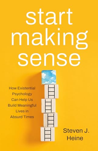 cover image Start Making Sense: How Existential Psychology Can Help Us Build Meaningful Lives in Absurd Times