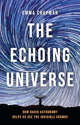 cover image The Echoing Universe: How Radio Astronomy Helps Us See the Invisible Cosmos