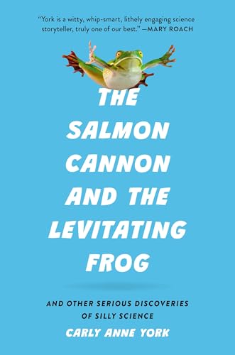 cover image The Salmon Cannon and the Levitating Frog: And Other Serious Discoveries of Silly Science