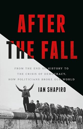 cover image After the Fall: From the End of History to the Crisis of Democracy, How Politicians Broke the World
