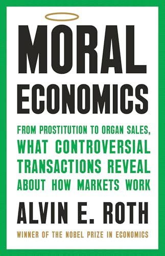 cover image Moral Economics: From Prostitution to Organ Sales, What Controversial Transactions Reveal About How Markets Work