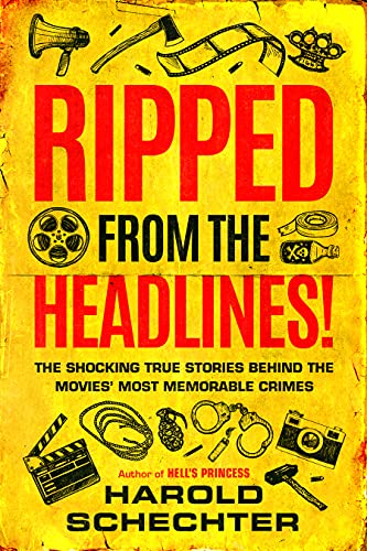 cover image Ripped from the Headlines! The Shocking True Stories Behind the Movies’ Most Memorable Crimes