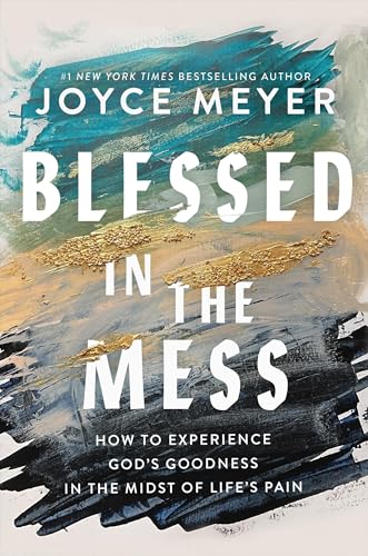 cover image Blessed in the Mess: How to Experience God’s Goodness in the Midst of Life’s Pain