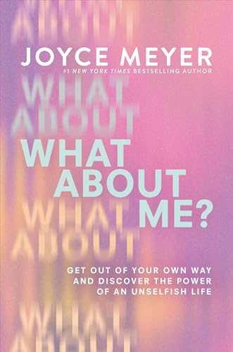 cover image What About Me?: Get Out of Your Own Way and Discover the Power of an Unselfish Life