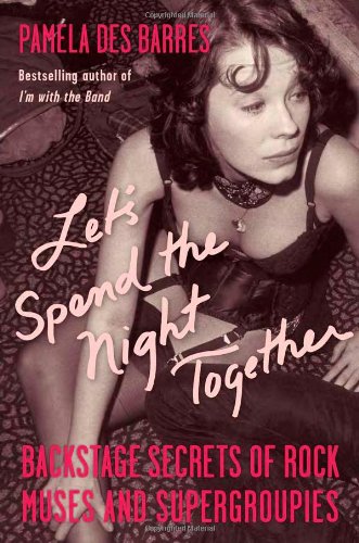 cover image Let's Spend the Night Together: Backstage Secrets of Rock Muses and Supergroupies