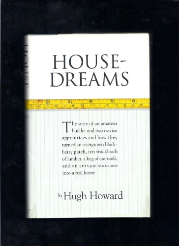 cover image HOUSE-DREAMS: How an Amateur Builder and Two Rookie Apprentices Turned an Overgrown Blackberry Patch, Ten Truckloads of Lumber, a Keg of Cut Nails, and an Antique Staircase into a Real Home