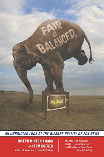 cover image Fair and Balanced, My Ass! An Unbridled Look at the Bizarre Reality of Fox News