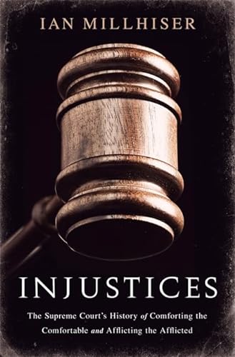 cover image Injustices: The Supreme Court’s History of Comforting the Comfortable and Afflicting the Afflicted