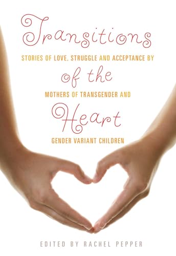 cover image Transitions of the Heart: Stories of Love, Struggle, and Acceptance by Mothers of Transgender and Gender Variant Children