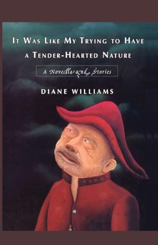 cover image It Was Like My Trying to Have a Tender-Hearted Nature: A Novella and Stories