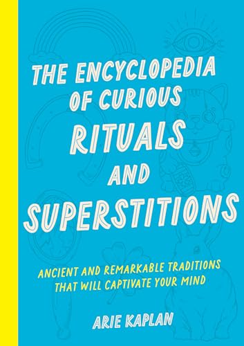 cover image The Encyclopedia of Curious Rituals and Superstitions: Ancient and Remarkable Traditions That Will Captivate Your Mind