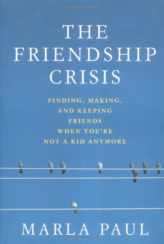 cover image The Friendship Crisis: Finding, Making, and Keeping Friends When You're Not a Kid Anymore