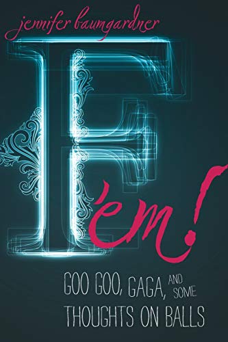 cover image F 'em!: Goo Goo, Gaga and Some Thoughts on Balls