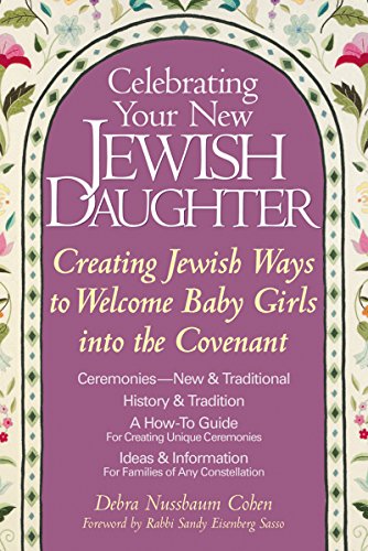 cover image CELEBRATING YOUR NEW JEWISH DAUGHTER: Creating Jewish Ways to Welcome Baby Girls into the Covenant—New & Traditional Ceremonie