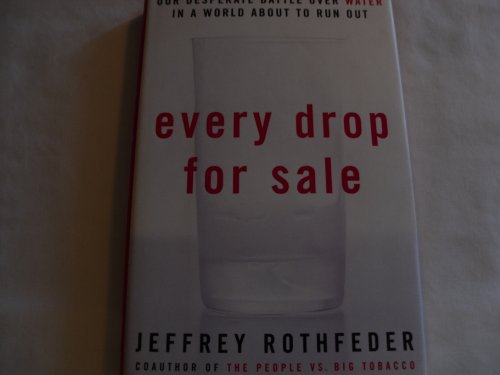 cover image EVERY DROP FOR SALE: Our Desperate Battle over Water in a World About to Run Out