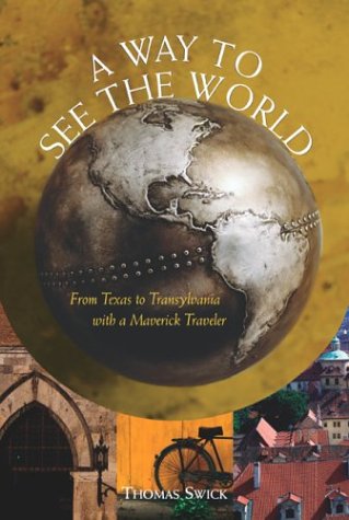 cover image A WAY TO SEE THE WORLD: From Texas to Transylvania with a Maverick Travel Editor