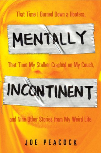 cover image Mentally Incontinent: That Time I Burned Down a Hooters, That Time My Stalker Crashed on My Couch, and Nine Other Stories from My Weird Life