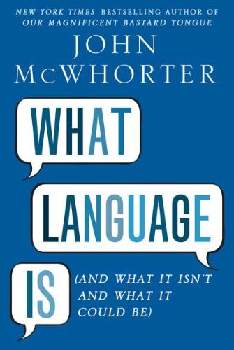 cover image What Language Is (And What It Isn't and What It Could Be)