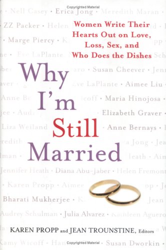 cover image Why I'm Still Married: Women Write Their Hearts Out on Love, Loss, Sex, and Who Does the Dishes