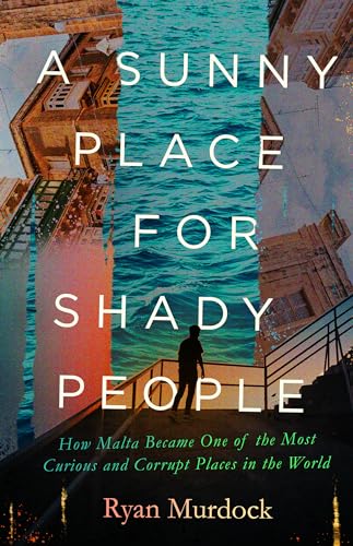 cover image A Sunny Place for Shady People: How Malta Became One of the Most Curious and Corrupt Places in the World
