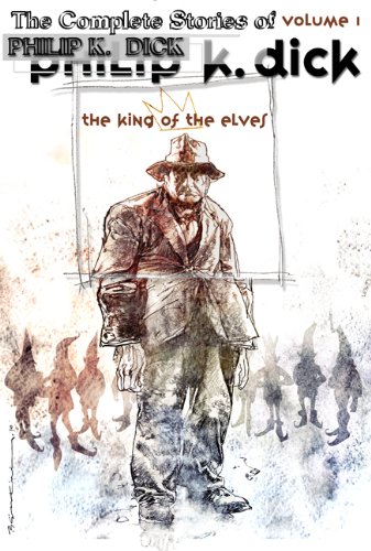 cover image The King of the Elves: The Collected Stories of Philip K. Dick, Vol. 1 (1947–1952)