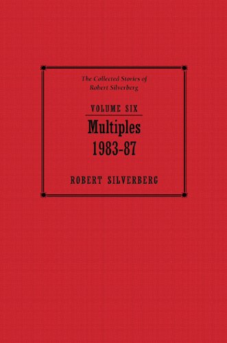 cover image The Collected Stories of Robert Silverberg, Vol. Six: Multiples (1983-87)
