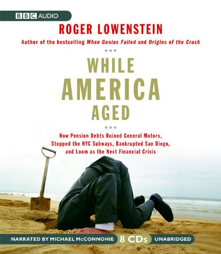 cover image While America Aged: How Pension Debts Ruined General Motors, Stopped the NYC Subways, Bankrupted San Diego, and Loom as the Next Financial