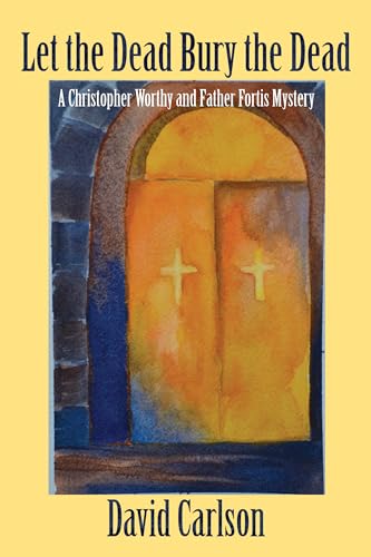 cover image Let the Dead Bury the Dead: A Christopher Worthy/Father Fortis Mystery