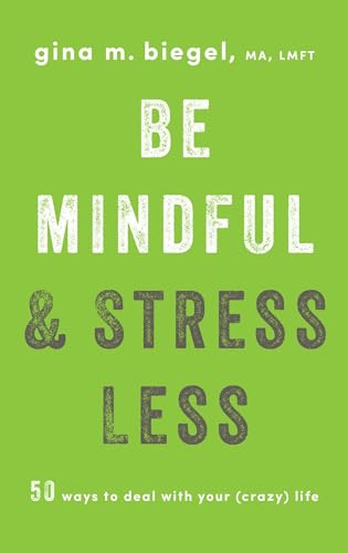 cover image Be Mindful and Stress Less: 50 Ways to Deal with Your (Crazy) Life
