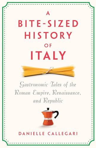cover image A Bite-Sized History of Italy: Gastronomic Tales of the Roman Empire, Renaissance, and Republic
