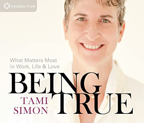 cover image Being True: What Matters Most in Work, Life and Love