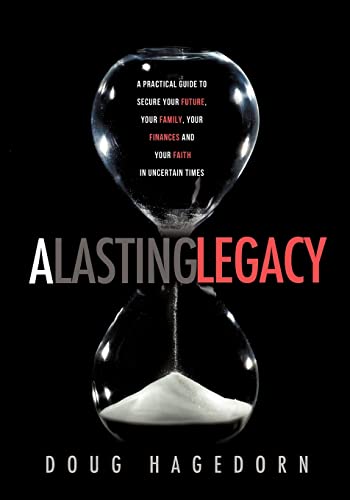 cover image A Lasting Legacy: A Practical Guide to Secure Your Future, Your Family, Your Finances and Your Faith in Uncertain Times