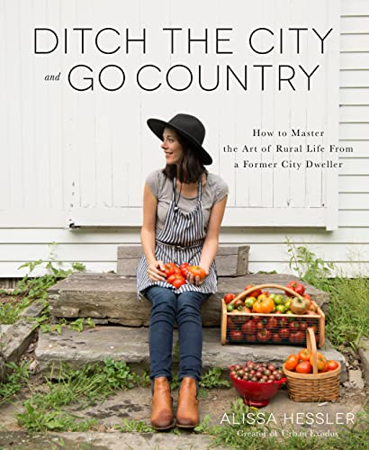 cover image Ditch the City and Go Country: How to Master the Art of Rural Life from a Former City Dweller